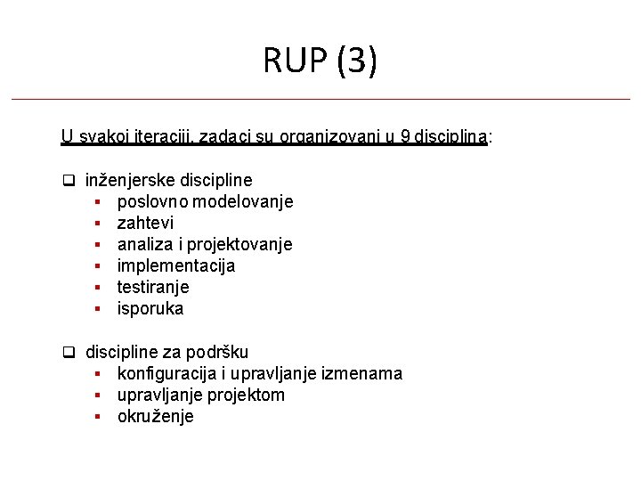 RUP (3) U svakoj iteraciji, zadaci su organizovani u 9 disciplina: inženjerske discipline poslovno