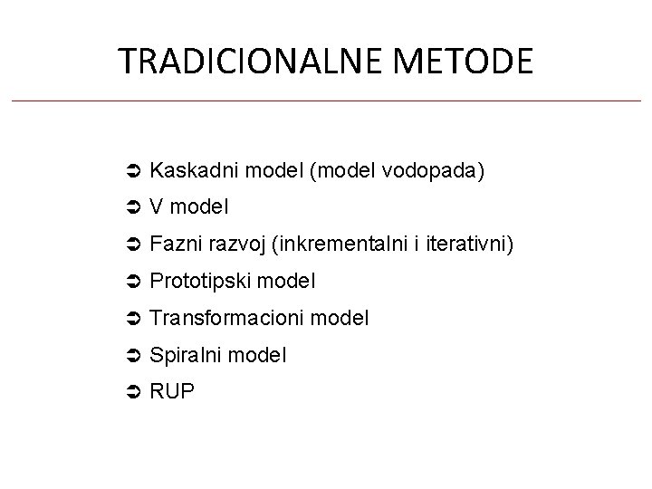 TRADICIONALNE METODE Kaskadni model (model vodopada) V model Fazni razvoj (inkrementalni i iterativni) Prototipski