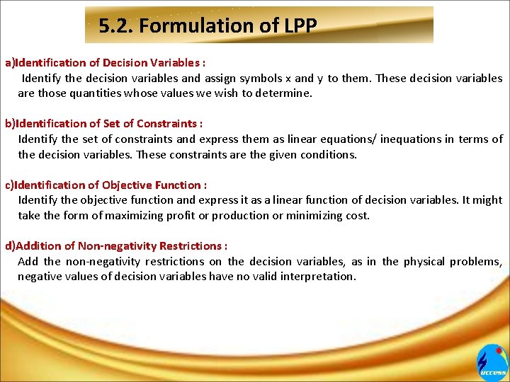5. 2. Formulation of LPP a)Identification of Decision Variables : Identify the decision variables 5. 2. Formulation of LPP a)Identification of Decision Variables : Identify the decision variables