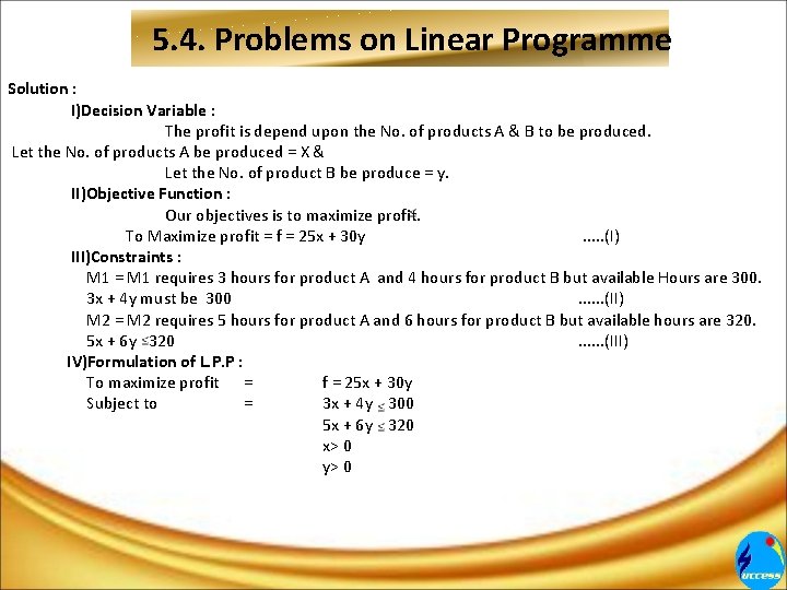 5. 4. Problems on Linear Programme Solution : I)Decision Variable : The profit is 5. 4. Problems on Linear Programme Solution : I)Decision Variable : The profit is