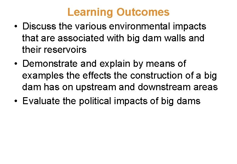Learning Outcomes • Discuss the various environmental impacts that are associated with big dam