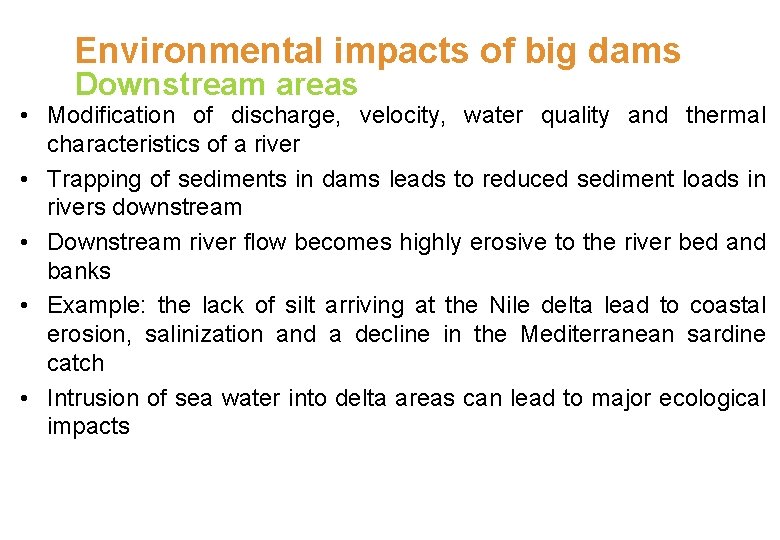 Environmental impacts of big dams Downstream areas • Modification of discharge, velocity, water quality