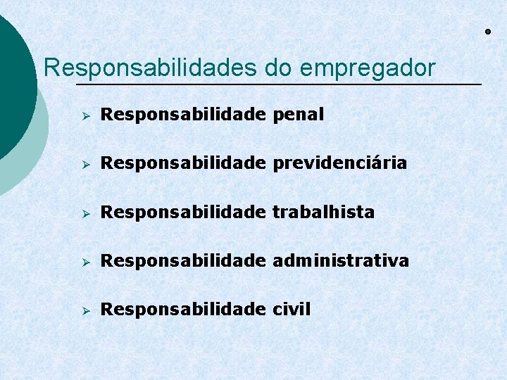 Responsabilidades do empregador Ø Responsabilidade penal Ø Responsabilidade previdenciária Ø Responsabilidade trabalhista Ø Responsabilidade