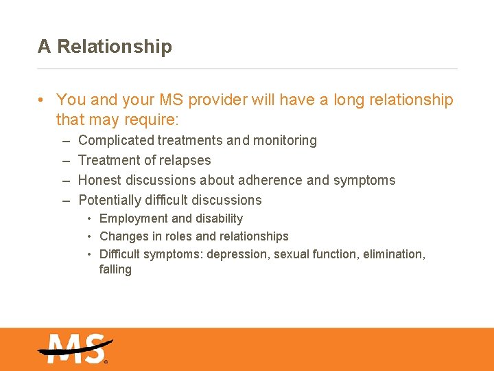 A Relationship • You and your MS provider will have a long relationship that