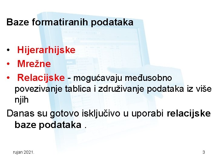 Baze formatiranih podataka • Hijerarhijske • Mrežne • Relacijske - mogućavaju međusobno povezivanje tablica