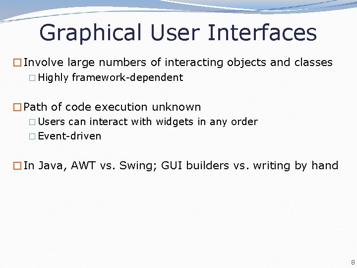 Graphical User Interfaces �Involve large numbers of interacting objects and classes � Highly framework-dependent