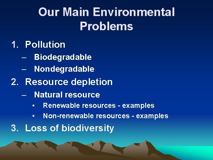 Our Main Environmental Problems 1. Pollution – Biodegradable – Nondegradable 2. Resource depletion –