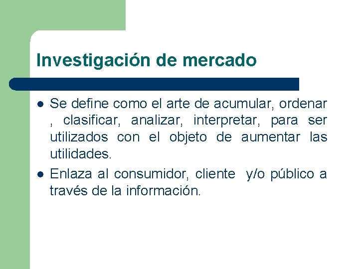 Investigación de mercado l l Se define como el arte de acumular, ordenar ,