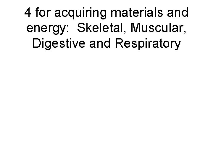 4 for acquiring materials and energy: Skeletal, Muscular, Digestive and Respiratory 