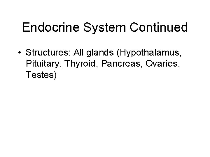 Endocrine System Continued • Structures: All glands (Hypothalamus, Pituitary, Thyroid, Pancreas, Ovaries, Testes) 