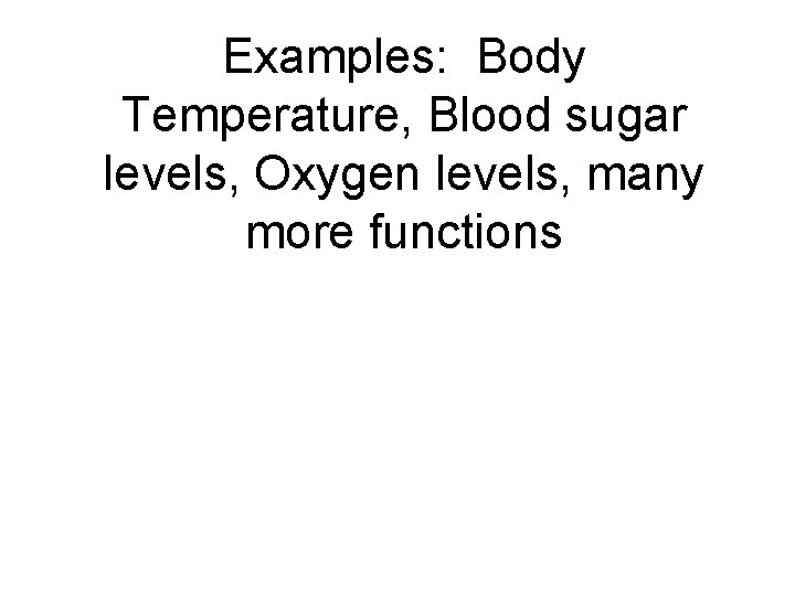 Examples: Body Temperature, Blood sugar levels, Oxygen levels, many more functions 