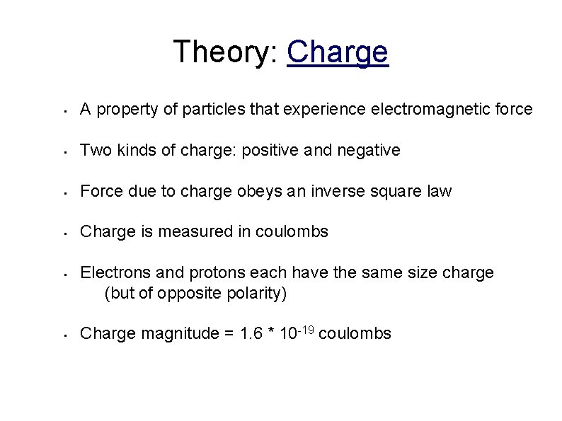 Theory: Charge • A property of particles that experience electromagnetic force • Two kinds Theory: Charge • A property of particles that experience electromagnetic force • Two kinds
