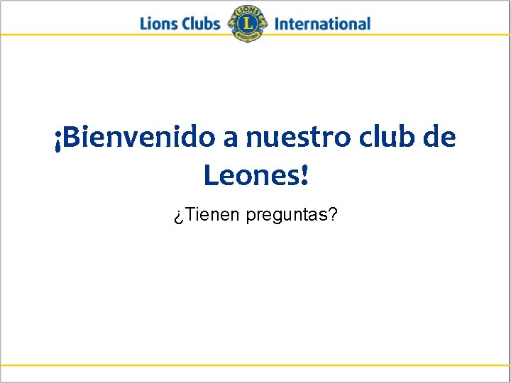 ¡Bienvenido a nuestro club de Leones! ¿Tienen preguntas? 