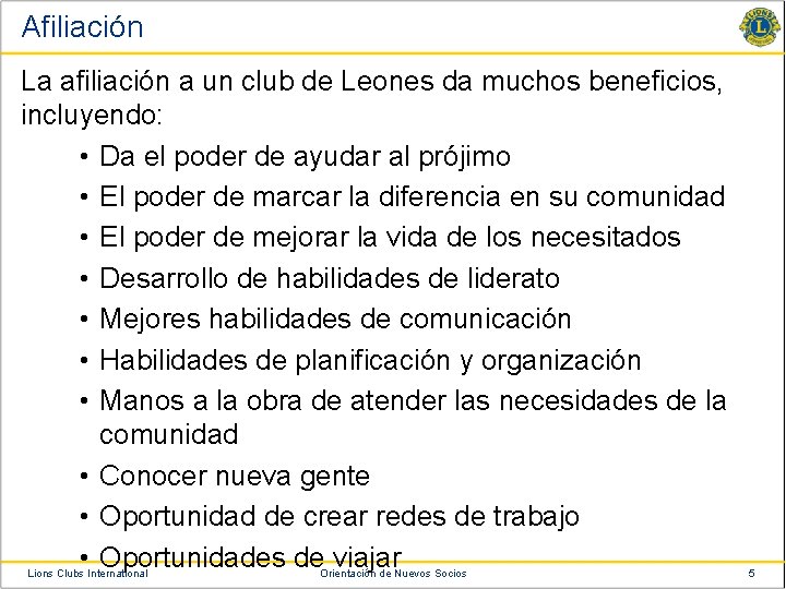 Afiliación La afiliación a un club de Leones da muchos beneficios, incluyendo: • Da