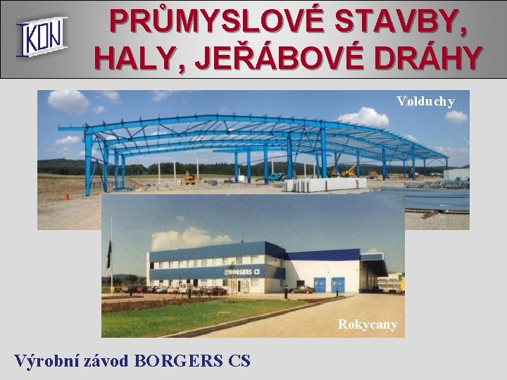 PRŮMYSLOVÉ STAVBY, HALY, JEŘÁBOVÉ DRÁHY Volduchy Rokycany Výrobní závod BORGERS CS 