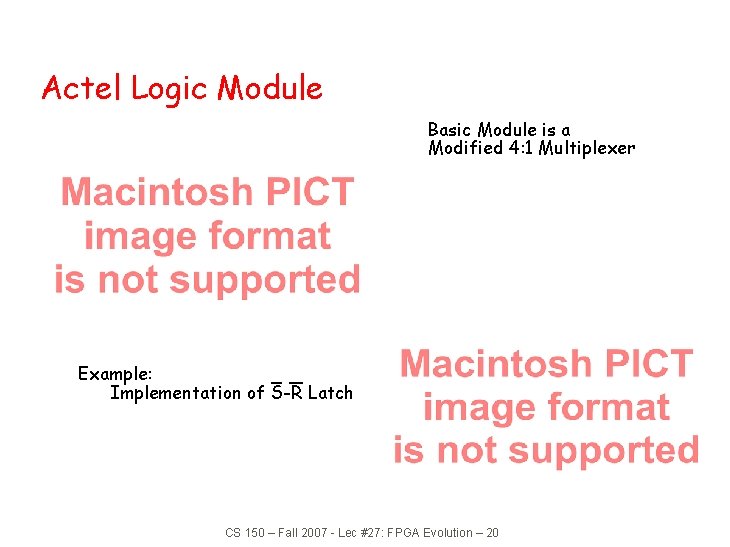 Actel Logic Module Basic Module is a Modified 4: 1 Multiplexer Example: Implementation of