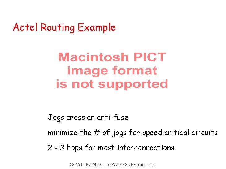 Actel Routing Example Jogs cross an anti-fuse minimize the # of jogs for speed
