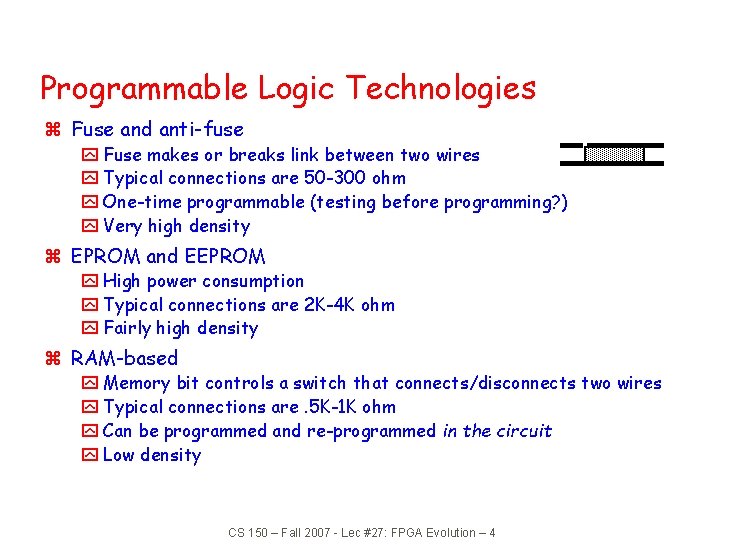 Programmable Logic Technologies z Fuse and anti-fuse y Fuse makes or breaks link between