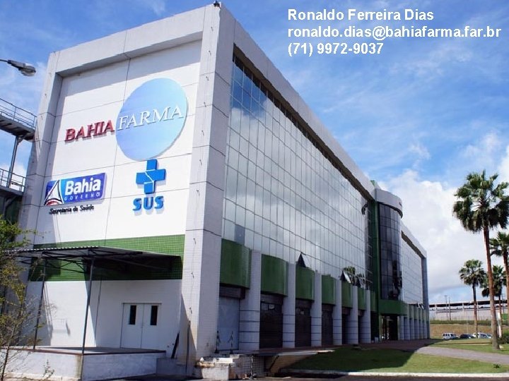 Ronaldo Ferreira Dias ronaldo. dias@bahiafarma. far. br (71) 9972 -9037 