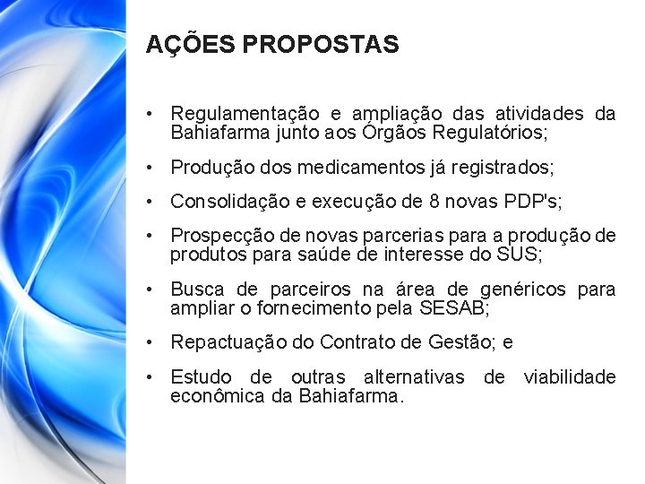 AÇÕES PROPOSTAS • Regulamentação e ampliação das atividades da Bahiafarma junto aos Órgãos Regulatórios;
