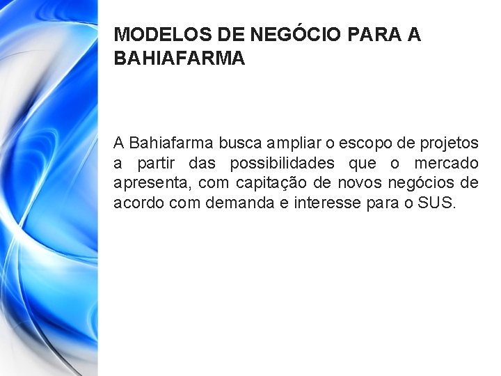 MODELOS DE NEGÓCIO PARA A BAHIAFARMA A Bahiafarma busca ampliar o escopo de projetos