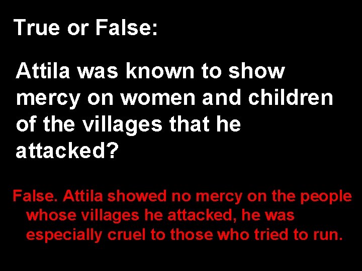 True or False: Attila was known to show mercy on women and children of
