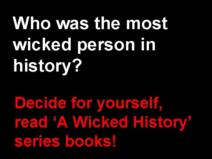 Who was the most wicked person in history? Decide for yourself, read ‘A Wicked
