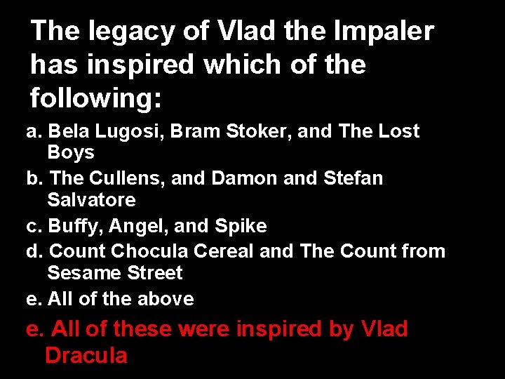 The legacy of Vlad the Impaler has inspired which of the following: a. Bela