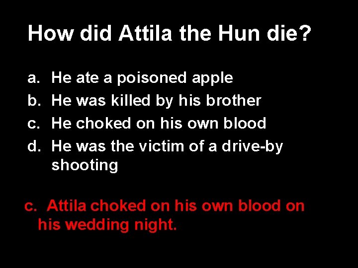 How did Attila the Hun die? a. b. c. d. He ate a poisoned