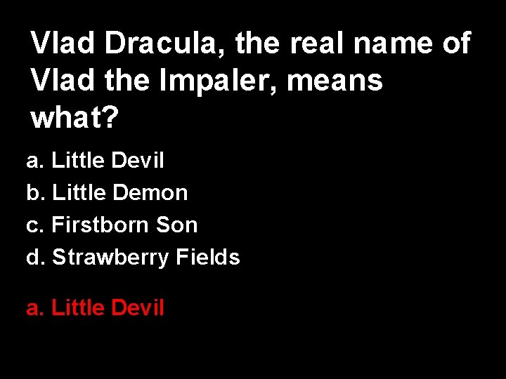 Vlad Dracula, the real name of Vlad the Impaler, means what? a. Little Devil