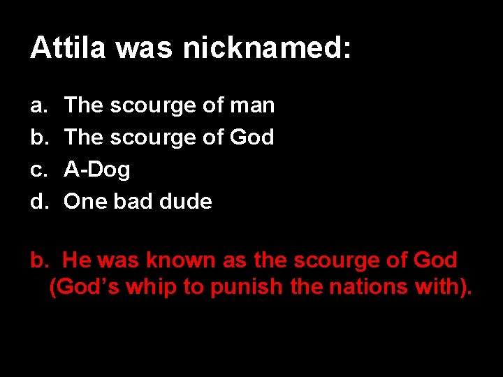 Attila was nicknamed: a. b. c. d. The scourge of man The scourge of