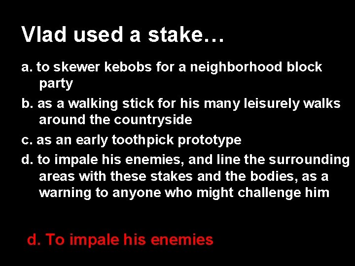 Vlad used a stake… a. to skewer kebobs for a neighborhood block party b.