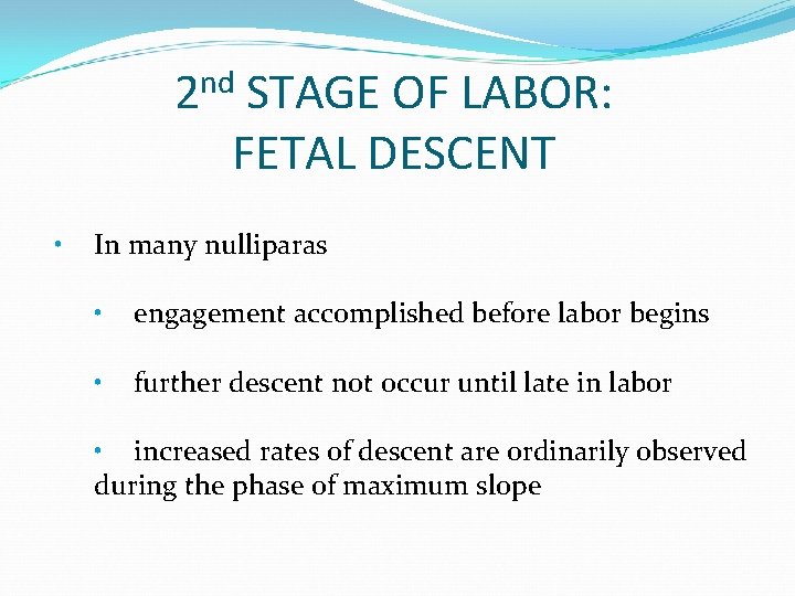 2 nd STAGE OF LABOR: FETAL DESCENT • In many nulliparas • engagement accomplished