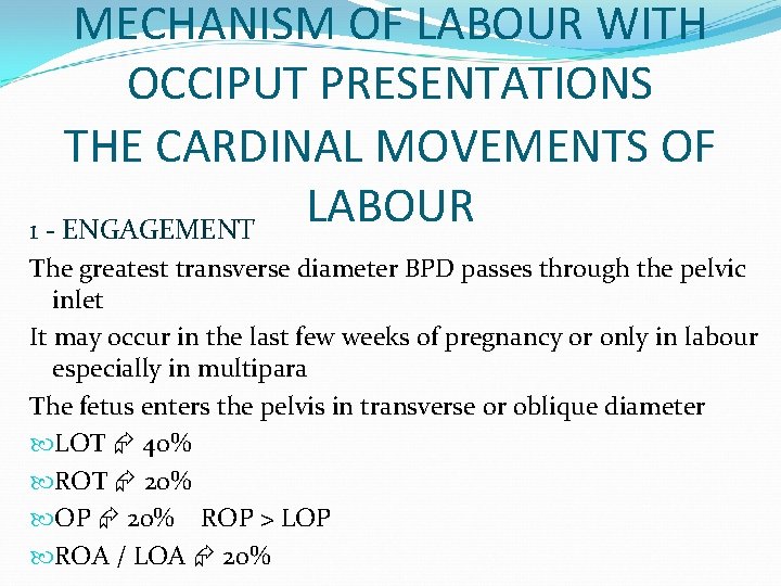 MECHANISM OF LABOUR WITH OCCIPUT PRESENTATIONS THE CARDINAL MOVEMENTS OF LABOUR 1 - ENGAGEMENT