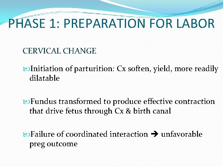 PHASE 1: PREPARATION FOR LABOR CERVICAL CHANGE Initiation of parturition: Cx soften, yield, more
