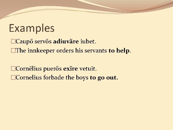 Examples �Caupö servös adiuväre iubet. �The innkeeper orders his servants to help. �Cornëlius puerös