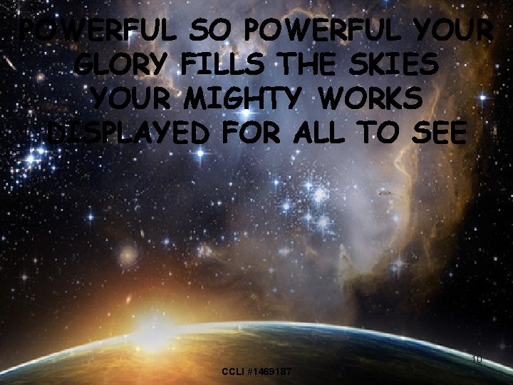 POWERFUL SO POWERFUL YOUR GLORY FILLS THE SKIES YOUR MIGHTY WORKS DISPLAYED FOR ALL