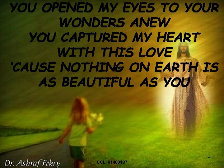 YOU OPENED MY EYES TO YOUR WONDERS ANEW YOU CAPTURED MY HEART WITH THIS