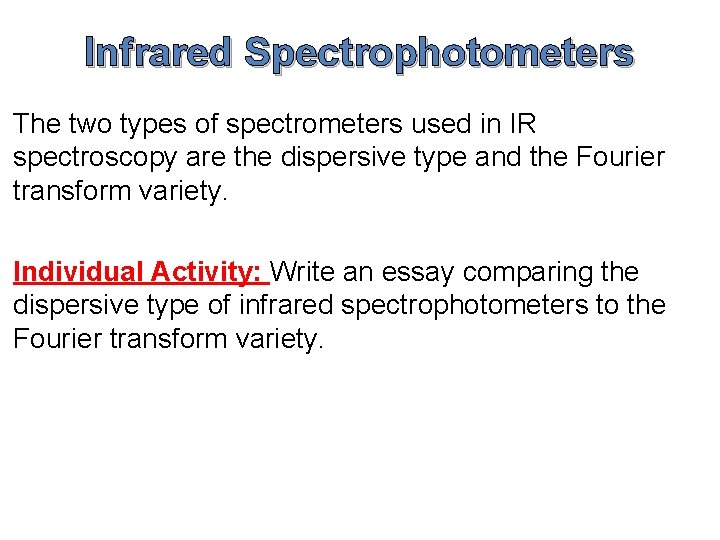 Infrared Spectrophotometers The two types of spectrometers used in IR spectroscopy are the dispersive