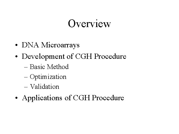 Overview • DNA Microarrays • Development of CGH Procedure – Basic Method – Optimization Overview • DNA Microarrays • Development of CGH Procedure – Basic Method – Optimization
