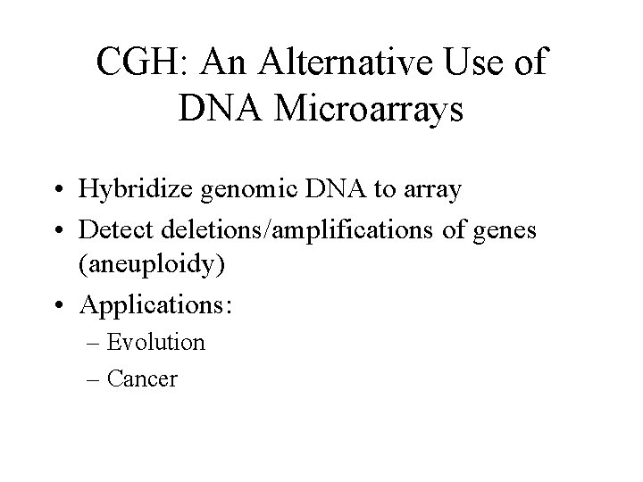 CGH: An Alternative Use of DNA Microarrays • Hybridize genomic DNA to array • CGH: An Alternative Use of DNA Microarrays • Hybridize genomic DNA to array •