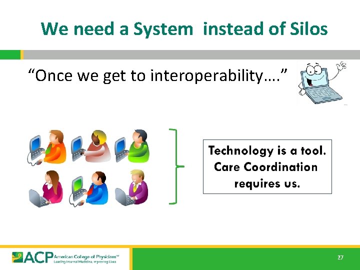 We need a System instead of Silos “Once we get to interoperability…. ” 27 We need a System instead of Silos “Once we get to interoperability…. ” 27