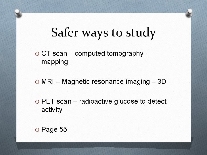 Safer ways to study O CT scan – computed tomography – mapping O MRI
