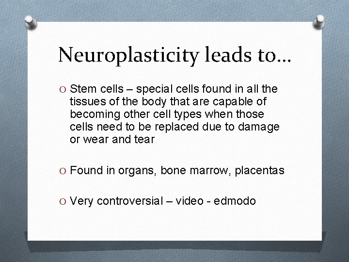 Neuroplasticity leads to… O Stem cells – special cells found in all the tissues