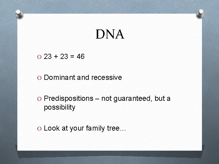 DNA O 23 + 23 = 46 O Dominant and recessive O Predispositions –