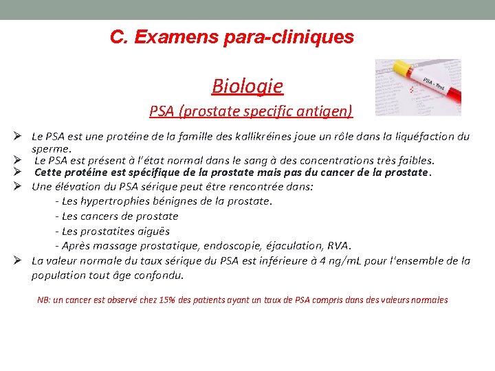 C. Examens para-cliniques Biologie PSA (prostate specific antigen) Le PSA est une protéine de