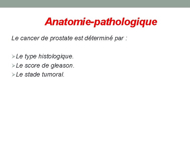 Anatomie-pathologique Le cancer de prostate est déterminé par : Le type histologique. Le score