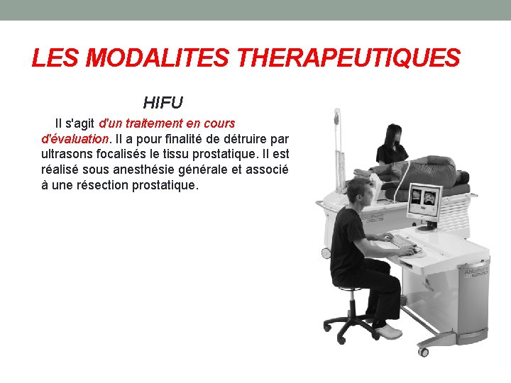 LES MODALITES THERAPEUTIQUES HIFU Il s'agit d'un traitement en cours d'évaluation. Il a pour