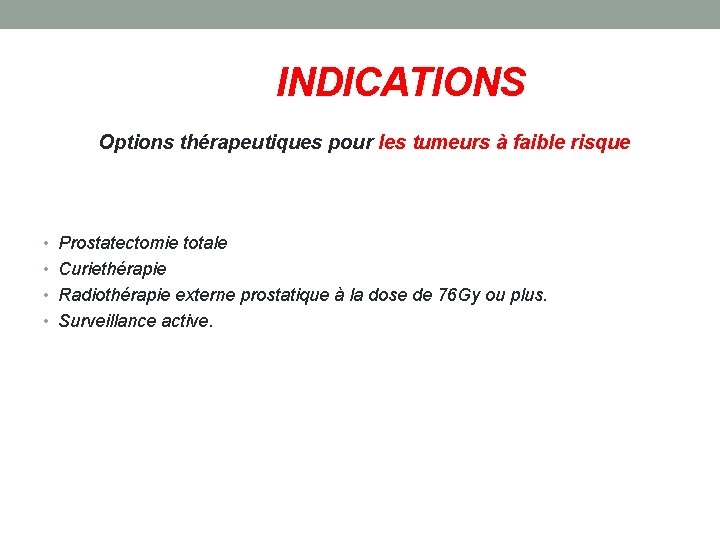 INDICATIONS Options thérapeutiques pour les tumeurs à faible risque • Prostatectomie totale • Curiethérapie