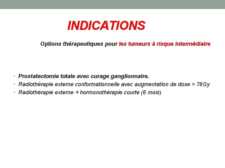 INDICATIONS Options thérapeutiques pour les tumeurs à risque intermédiaire • Prostatectomie totale avec curage